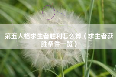 第五人格求生者胜利怎么算（求生者获胜条件一览）