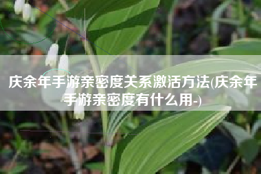 庆余年手游亲密度关系激活方法(庆余年手游亲密度有什么用-) 庆余年手游亲密度关系激活方法(庆余年手游亲密度有什么用-)