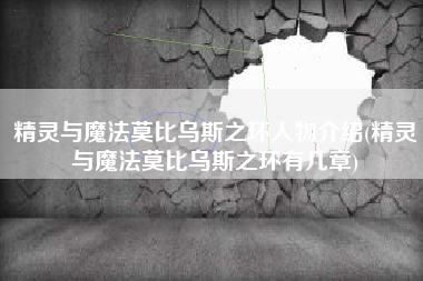 精灵与魔法莫比乌斯之环人物介绍(精灵与魔法莫比乌斯之环有几章)