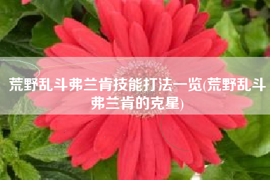 荒野乱斗弗兰肯技能打法一览(荒野乱斗弗兰肯的克星)