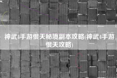 神武4手游恨天秘境副本攻略(神武4手游恨天攻略)