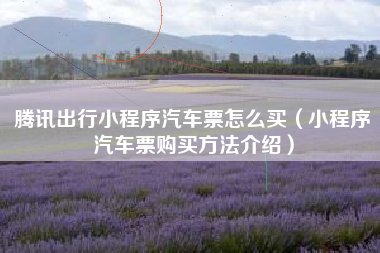 腾讯出行小程序汽车票怎么买（小程序汽车票购买方法介绍）