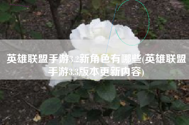 英雄联盟手游3.2新角色有哪些(英雄联盟手游3.3版本更新内容)