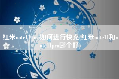 红米note11tpro如何进行快充(红米note11和note11pro哪个好)