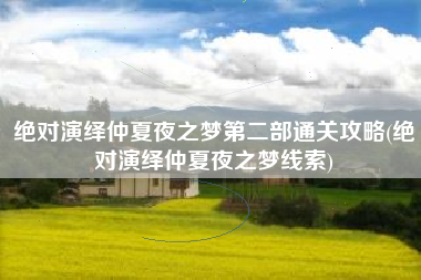绝对演绎仲夏夜之梦第二部通关攻略(绝对演绎仲夏夜之梦线索)