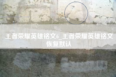 王者荣耀英雄铭文6_王者荣耀英雄铭文恢复默认