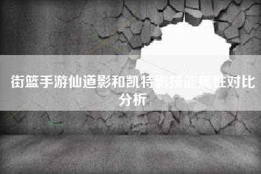 街篮手游仙道影和凯特影技能属性对比分析