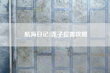 航海日记2莲子位置攻略