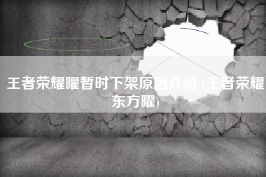 王者荣耀曜暂时下架原因介绍 (王者荣耀东方曜)