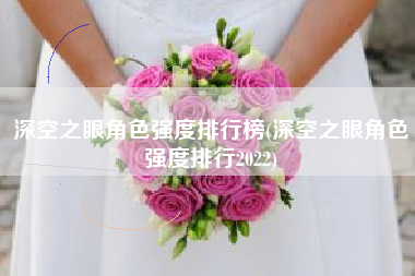 深空之眼角色强度排行榜(深空之眼角色强度排行2022)