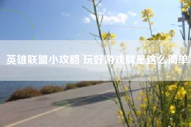 英雄联盟小攻略 玩好游戏就是这么简单