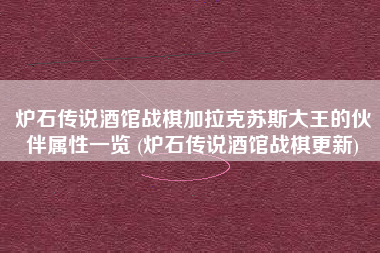 炉石传说酒馆战棋加拉克苏斯大王的伙伴属性一览 (炉石传说酒馆战棋更新)