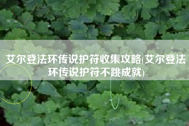 艾尔登法环传说护符收集攻略(艾尔登法环传说护符不跳成就)