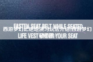 西游梦幻记绝地演习玩法介绍(西游梦幻记手游)