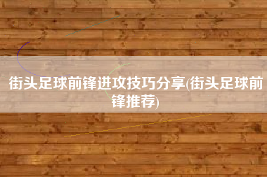 街头足球前锋进攻技巧分享(街头足球前锋推荐)