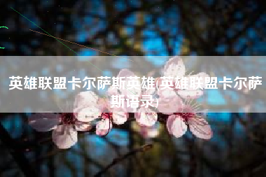 英雄联盟卡尔萨斯英雄(英雄联盟卡尔萨斯语录)