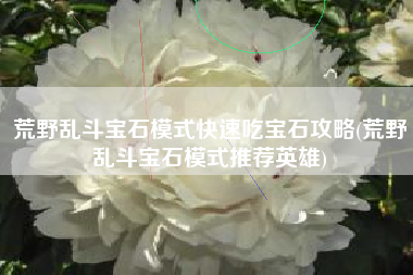 荒野乱斗宝石模式快速吃宝石攻略(荒野乱斗宝石模式推荐英雄)