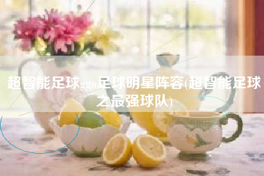 超智能足球ggo足球明星阵容(超智能足球之最强球队)