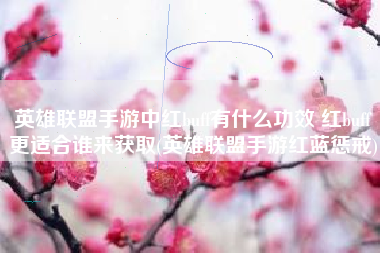 英雄联盟手游中红buff有什么功效 红buff更适合谁来获取(英雄联盟手游红蓝惩戒)