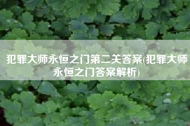 犯罪大师永恒之门第二关答案(犯罪大师永恒之门答案解析)