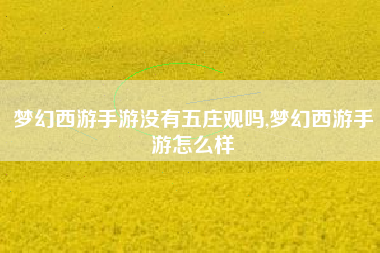 梦幻西游手游没有五庄观吗,梦幻西游手游怎么样