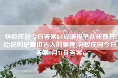 蚂蚁庄园今日答案8.1成语投笔从戎最开始说的是哪位古人的事迹(蚂蚁庄园今日答案7月31日答案)