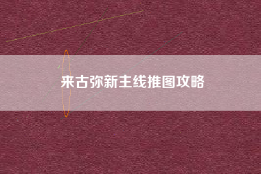 来古弥新主线推图攻略