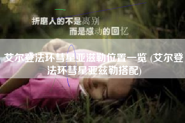 艾尔登法环彗星亚滋勒位置一览 (艾尔登法环彗星亚兹勒搭配)