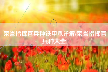 荣誉指挥官兵种铁甲龟详解(荣誉指挥官兵种大全)