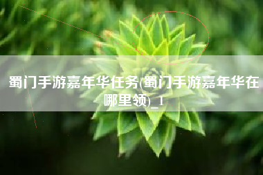 蜀门手游嘉年华任务(蜀门手游嘉年华在哪里领)_1