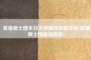 英雄棋士团末日天使属性技能详解(英雄棋士团最强阵容)