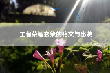 王者荣耀玄策的铭文与出装