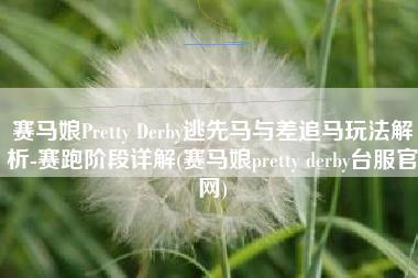 赛马娘Pretty Derby逃先马与差追马玩法解析-赛跑阶段详解(赛马娘pretty derby台服官网)