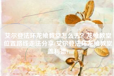 艾尔登法环龙飨教堂怎么去？龙飨教堂位置路线走法分享(艾尔登法环龙飨教堂盖利德)
