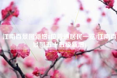 江南百景图新增8位普通居民一览(江南百景图五十五级新增)