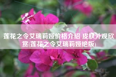 莲花之令艾瑞莉娅价格介绍 皮肤外观欣赏(莲花之令艾瑞莉娅绝版)