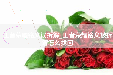 王者荣耀铭文误拆解_王者荣耀铭文被拆解怎么找回