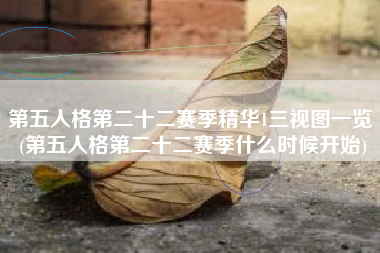 第五人格第二十二赛季精华1三视图一览 (第五人格第二十二赛季什么时候开始)
