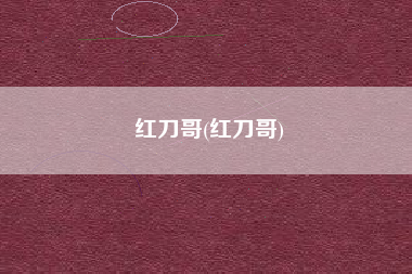 红刀哥(红刀哥)