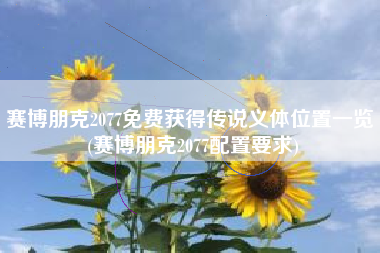 赛博朋克2077免费获得传说义体位置一览 (赛博朋克2077配置要求)