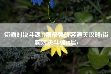 街霸对决斗魂17层最强阵容通关攻略(街霸对决斗魂18层)