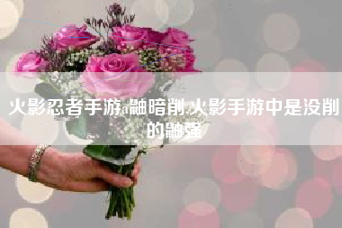 火影忍者手游a鼬暗削,火影手游中是没削的鼬强