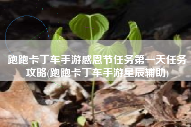 跑跑卡丁车手游感恩节任务第一天任务攻略(跑跑卡丁车手游星辰辅助)