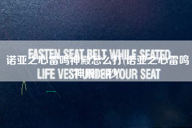 诺亚之心雷鸣神殿怎么打(诺亚之心雷鸣神殿150秒)