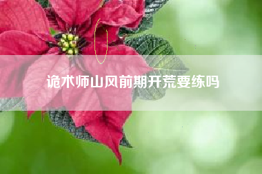 诡术师山风前期开荒要练吗