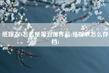 纸嫁衣4怎么是第五部作品(纸嫁衣怎么存档)