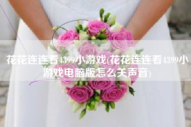 花花连连看4399小游戏(花花连连看4399小游戏电脑版怎么关声音)
