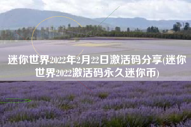 迷你世界2022年2月22日激活码分享(迷你世界2022激活码永久迷你币)