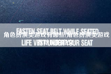 角色扮演类游戏有哪些(角色扮演类游戏有啥玩的意义)