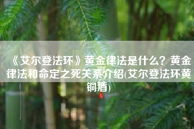 《艾尔登法环》黄金律法是什么？黄金律法和命定之死关系介绍(艾尔登法环黄铜盾)